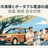 車のそばで冷たい飲み物を楽しむ家族と車載冷凍庫・ポータブル電源の選び方を示すタイトル